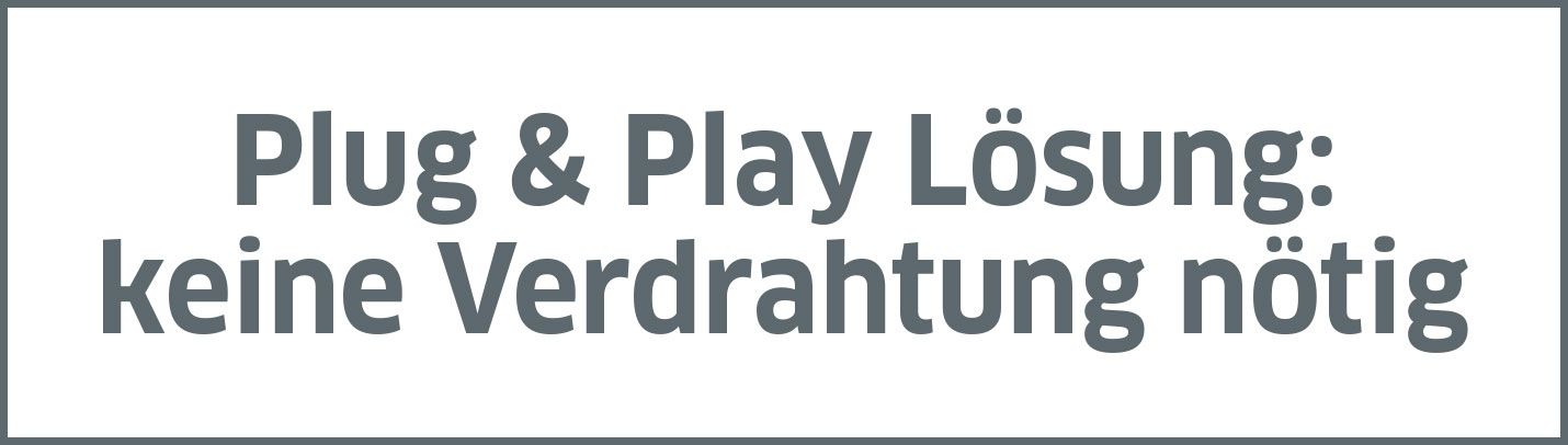 Plug and Play Lösung: keine Verdrahtung nötig